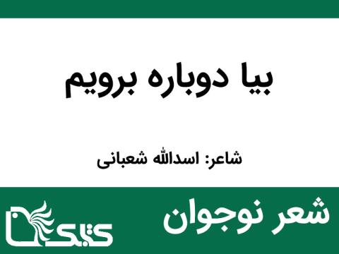 شعر بیا دوباره برويم از اسدالله شعبانی 