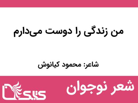 شعر من زندگی را دوست می‌دارم از محمود کیانوش 