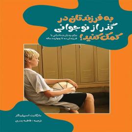 به فرزندتان در گذر از نوجوانی کمک کنید!